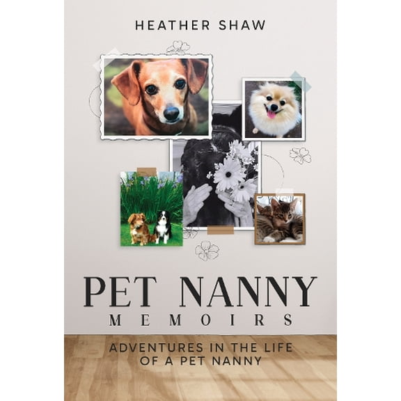 Heather Shaw Pet Nanny Memoirs: Adventures in the Life of a Pet Nanny (Hardback) (Paperback)