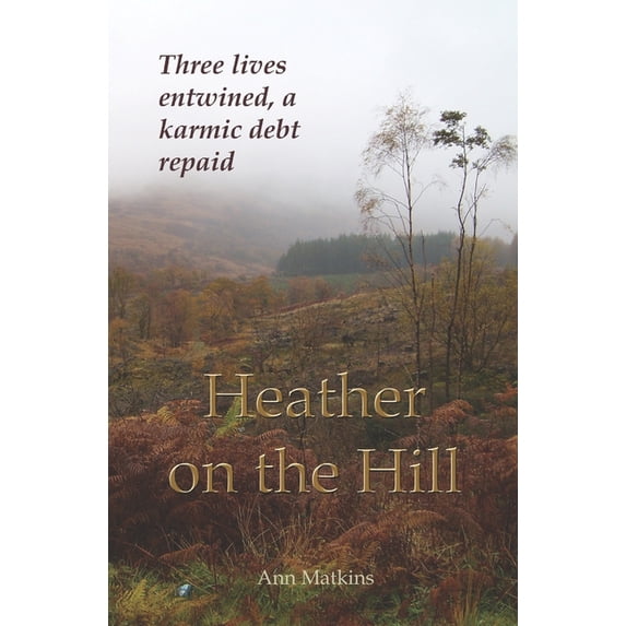 Heather on the Hill: Three lives entwined, a karmic debt repaid Paperback 107929113X 9781079291131 Ann Matkins