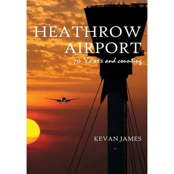 Heathrow Airport 70 Years and Counting, (Hardcover)