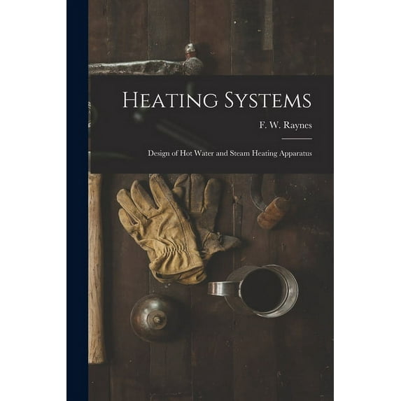 Heating Systems: Design of Hot Water and Steam Heating Apparatus, (Paperback)