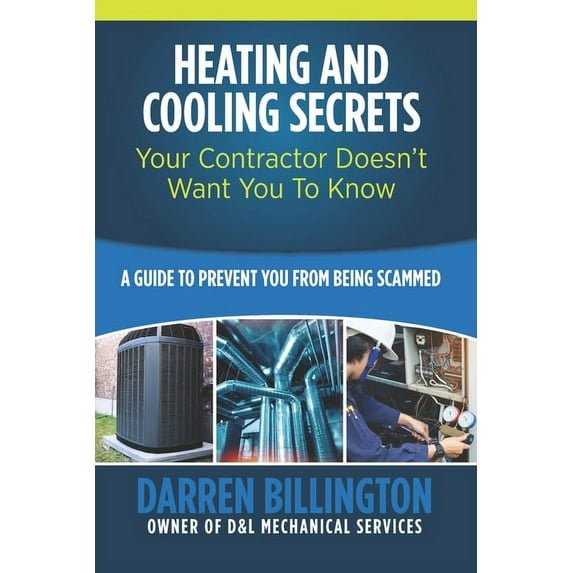 Heating and Cooling Secrets Your Contractor Doesn't Want You To Know: A Guide To Prevent You From Being Scammed, (Paperback)