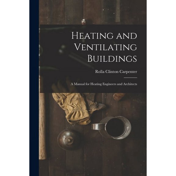 Heating and Ventilating Buildings; a Manual for Heating Engineers and Architects, (Paperback)