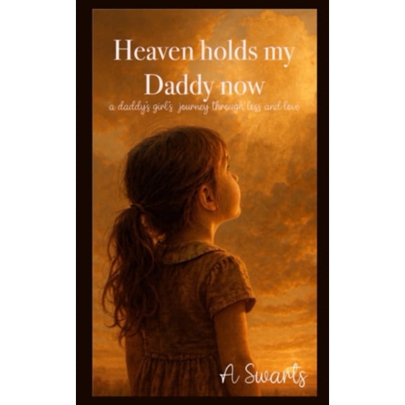 Heaven Holds My Daddy Now: a Daddy's girl's Journey through Loss and Love, (Paperback)