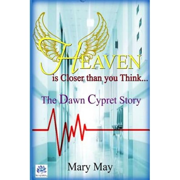 Heaven Is Closer Than You Think: The Dawn Cypret Story (Paperback) by Mary May