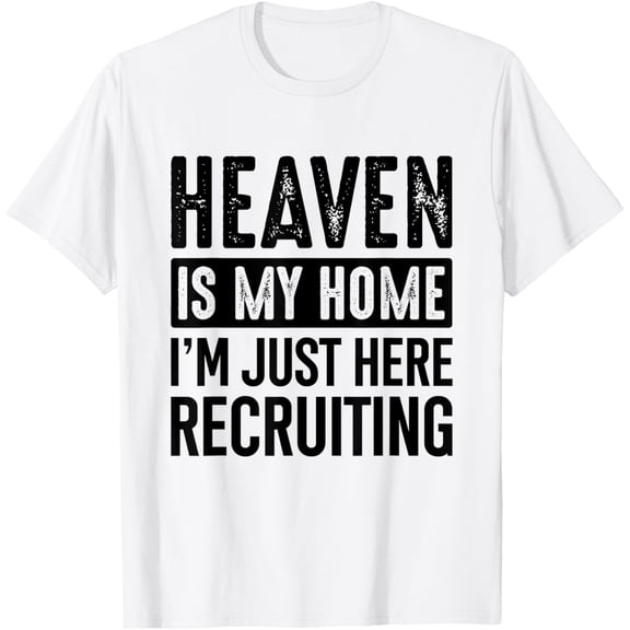 Heaven Is My Home I'm Just Here Recruiting Funny Christian T-Shirt