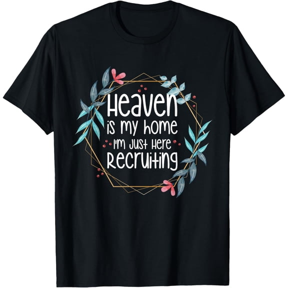 Heaven Is My Home I'm Just Here Recruiting T-Shirt men and women can wear, black, white, gifts