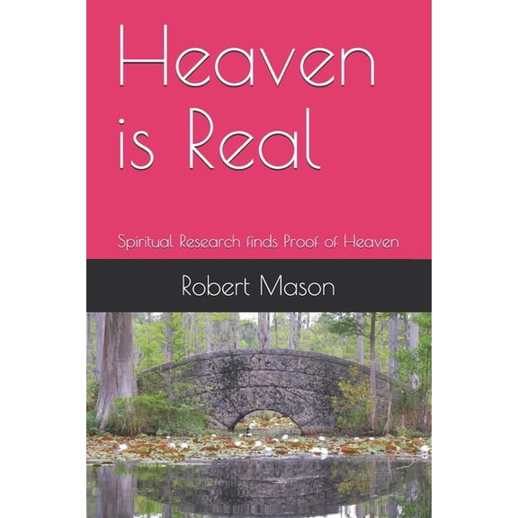 Heaven is Real: Spiritual Research finds Proof of Heaven, (Paperback)