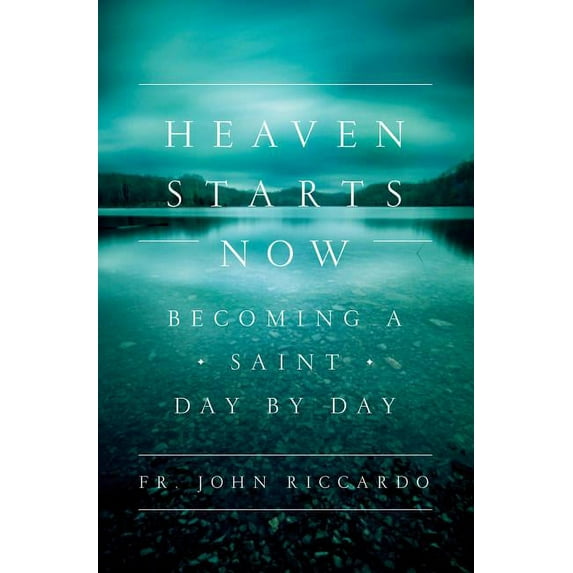Heaven Starts Now: Becoming a Saint Day by Day, (Paperback)