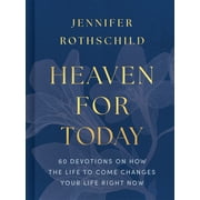 Heaven for Today 60 Devotions on How the Life to Come Changes Your Life Right Now, Hardcover
