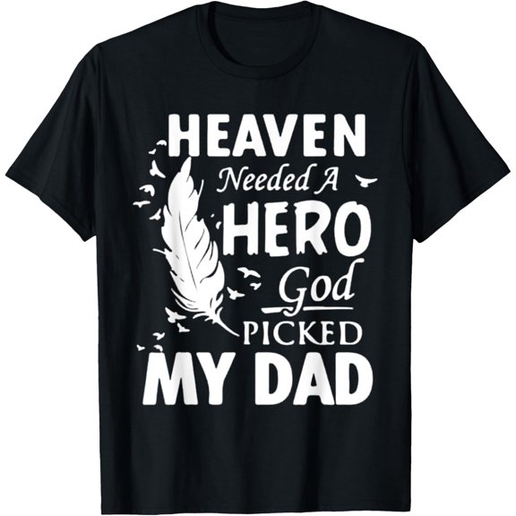 Heaven needed a Hero God Picked My Dad Loss Dad in Heaven T-Shirt men and women can wear, black, white, gifts