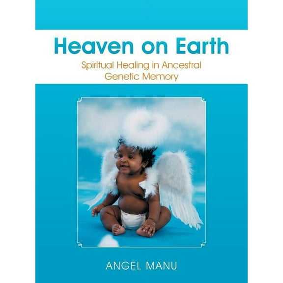 Heaven on Earth: Spiritual Healing in Ancestral Genetic Memory, (Paperback)