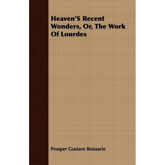 Heaven's Recent Wonders, Or, the Work of Lourdes (Paperback)