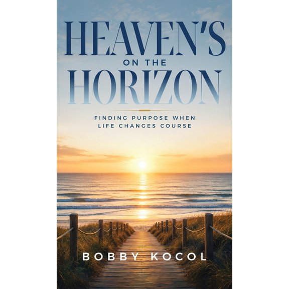 Heaven's on the Horizon: Finding Purpose When Life Changes Course, (Hardcover)