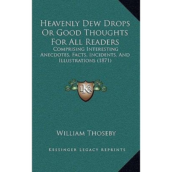 Heavenly Dew Drops or Good Thoughts for All Readers: Comprising Interesting Anecdotes, Facts, Incidents, and Illustrations (1871) Paperback