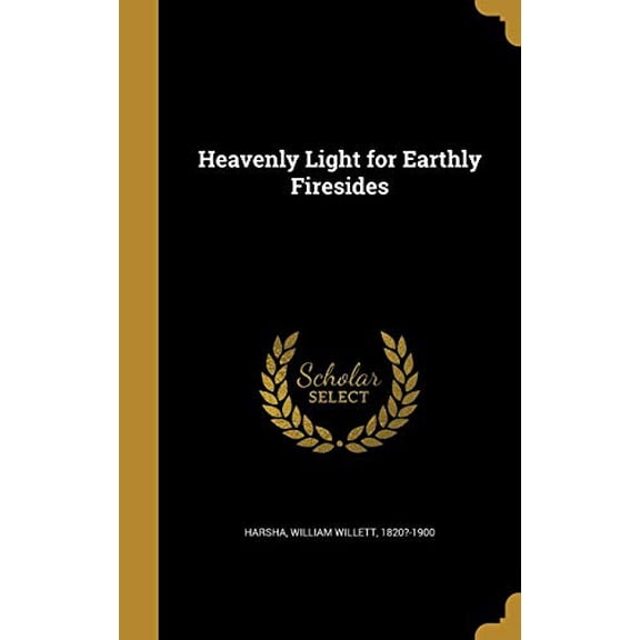 Heavenly Light for Earthly Firesides Hardcover 1362847364 9781362847366 Harsha, William Willett 1820?-1900
