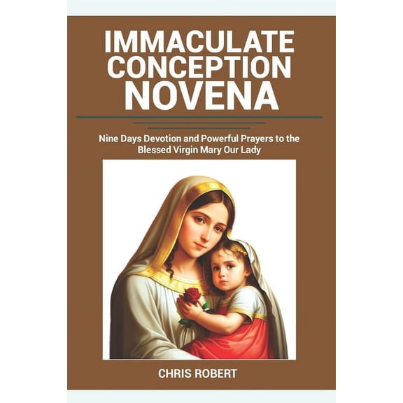 Heavenly Novena Collection Immaculate Conception Novena: Nine Days Devotion and Powerful Prayers to the Blessed Virgin Mary Our Lady, Book 10, (Paperback)