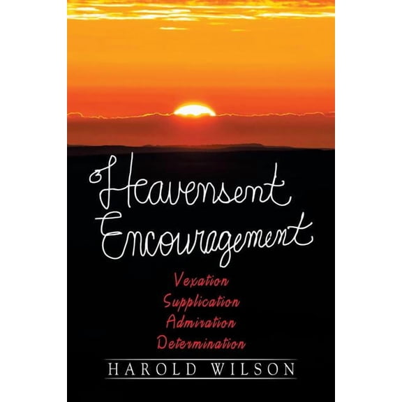 Heavensent Encouragement: Vexation, Supplication, Admiration, And Determination (Paperback)