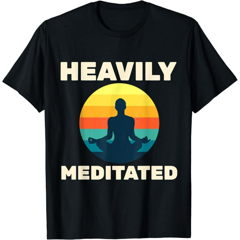 Funny Heavily Meditated Yoga Meditation T-Shirt Funny Heavily Meditated Yoga Meditation T-Shirt