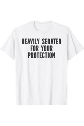 Heavily Sedated For Your Protection Statement T-Shirt