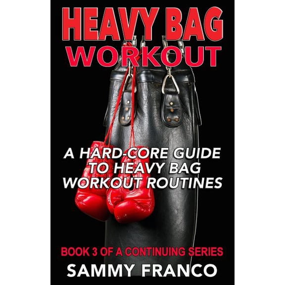 Heavy Bag: Heavy Bag Workout: A Hard-Core Guide to Heavy Bag Workout Routines (Paperback)