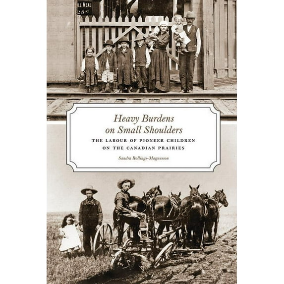 Heavy Burdens on Small Shoulders : The Labour of Pioneer Children on the Canadian Prairies (Paperback)