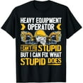 Heavy Equipment Operator I Can't Fix Stupid Digger TShirt
