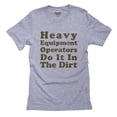 thumbnail image 1 of Heavy Equipment Operators Do It In The Dirt Men's Grey T-Shirt, 1 of 2