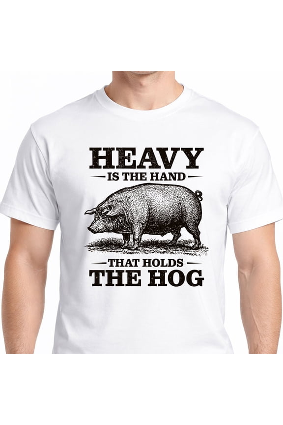Heavy Is The Hand That Holds The Hog T-Shirt – Funny Pig Graphic Farm Humor Tee for Men & Women