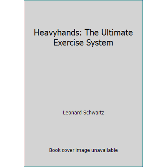 Pre-Owned Heavyhands: The Ultimate Exercise System (Hardcover) 0316775576 9780316775571