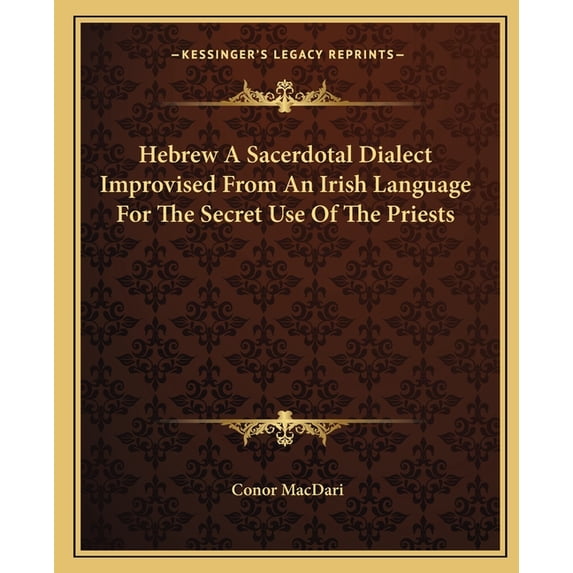 Hebrew A Sacerdotal Dialect Improvised From An Irish Language For The Secret Use Of The Priests (Paperback)