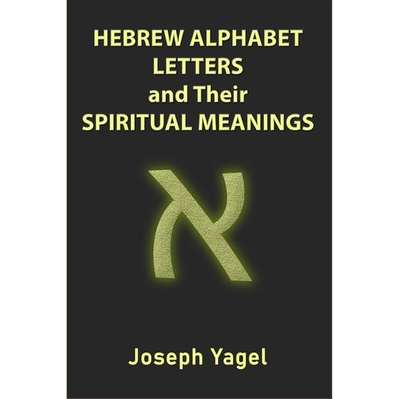 Hebrew Alphabet Letters And Their Spiritual Meanings: Symbolic Meanings Of Hebrew Letters AlefBet, Symbols and Numerical, (Paperback)