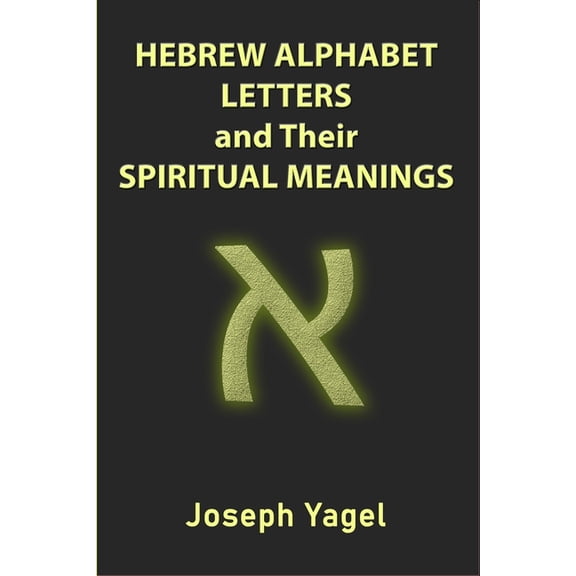 Hebrew Alphabet Letters And Their Spiritual Meanings: Symbolic Meanings Of Hebrew Letters AlefBet, Symbols and Numerical, (Paperback)