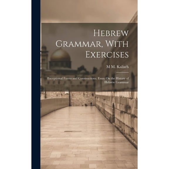 Hebrew Grammar, With Exercises: Exceptional Forms and Constructions. Essay On the History of Hebrew Grammar (Hardcover)