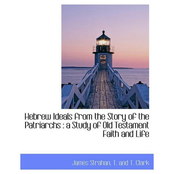 Hebrew Ideals from the Story of the Patriarchs : A Study of Old Testament Faith and Life (Paperback)