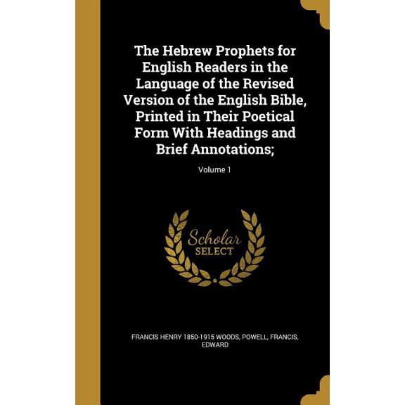 The Hebrew Prophets for English Readers in the Language of the Revised Version of the English Bible, Printed in Their Poetical Form with Headings and Brief Annotations;; Volume 1 Hardcover Francis H