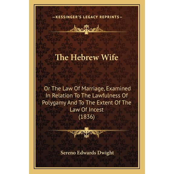 The Hebrew Wife : Or The Law Of Marriage, Examined In Relation To The Lawfulness Of Polygamy And To The Extent Of The Law Of Incest (1836) (Paperback)
