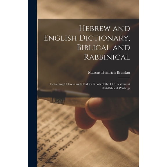 Hebrew and English Dictionary, Biblical and Rabbinical: Containing Hebrew and Chaldee Roots of the Old Testament Post-Biblical Writings (Paperback)