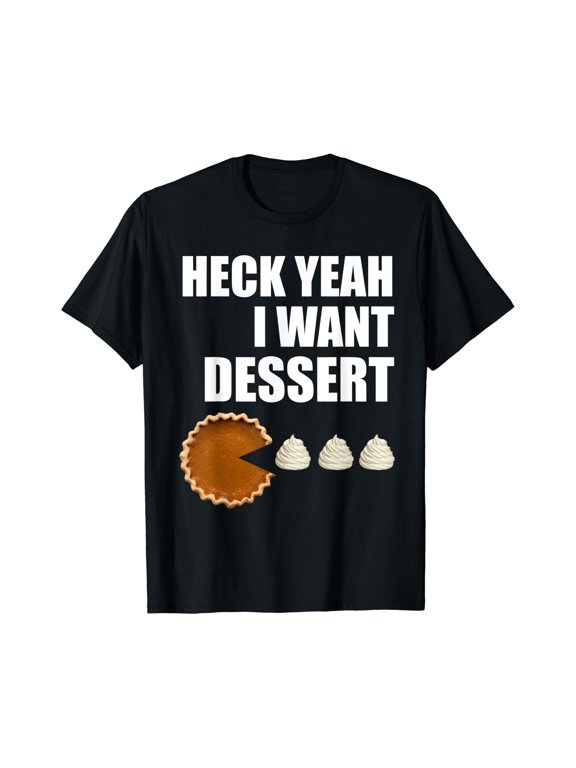 Heck Yeah I Want Dessert Pie Collectors T-Shirt