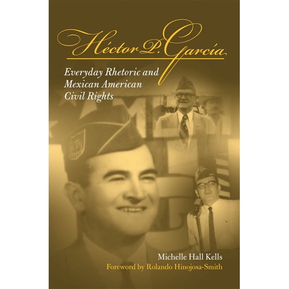 Hector P Garcia : Everyday Rhetoric and Mexican American Civil Rights (Paperback)