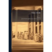 Hector Trag die En Cinq Actes, Suivie De Plusieurs Fragmens Imit s De Liliade, Et Dune Sc ne Du R le Dh l ne Que Lauteur a Supprim  Paperback