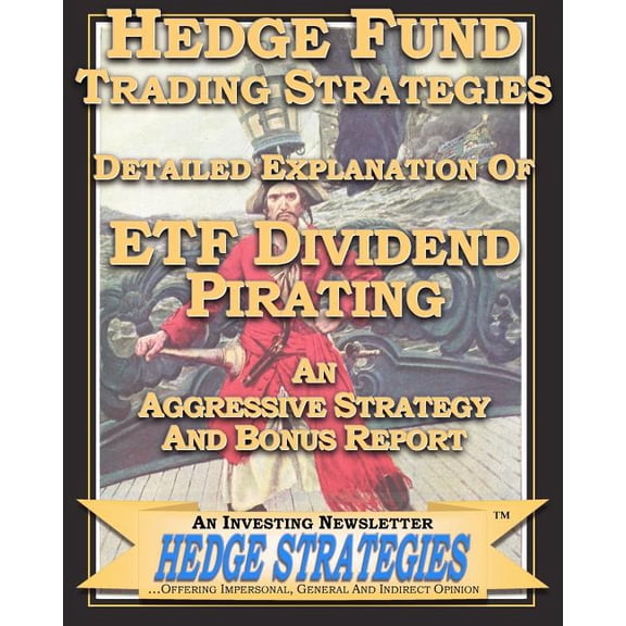Hedge Fund Trading Strategies Detailed Explanation Of ETF Dividend Pirating : An Aggressive Strategy And Bonus Report (Paperback)