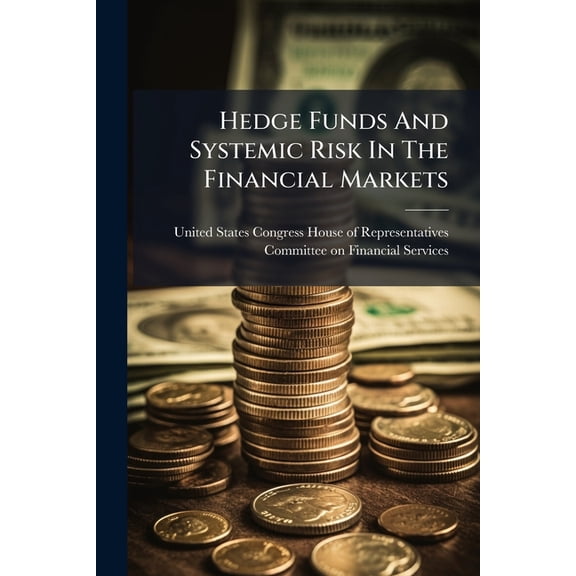 Hedge Funds And Systemic Risk In The Financial Markets (Paperback)