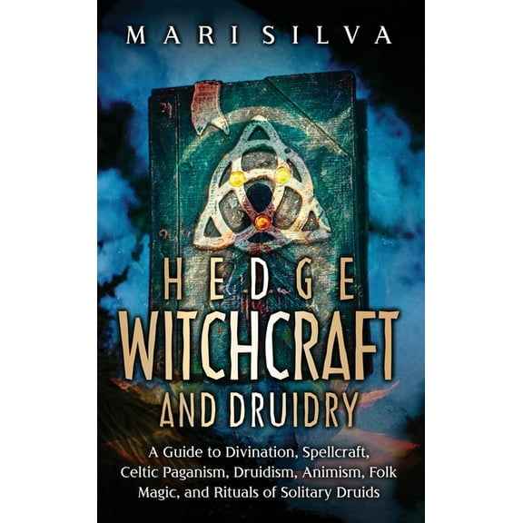 Hedge Witchcraft and Druidry: A Guide to Divination, Spellcraft, Celtic Paganism, Druidism, Animism, Folk Magic, and Rit, (Hardcover)