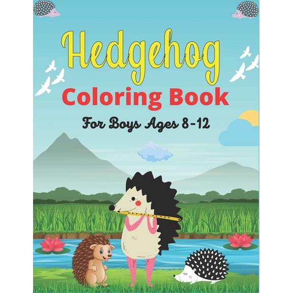 Hedgehog Coloring Book For Boys Ages 8-12: Cute Hedgehogs Designs to Color for Creativity and Relaxation (Awesome gifts for Girls and Boys who loves Hedgehogs) (Paperback)
