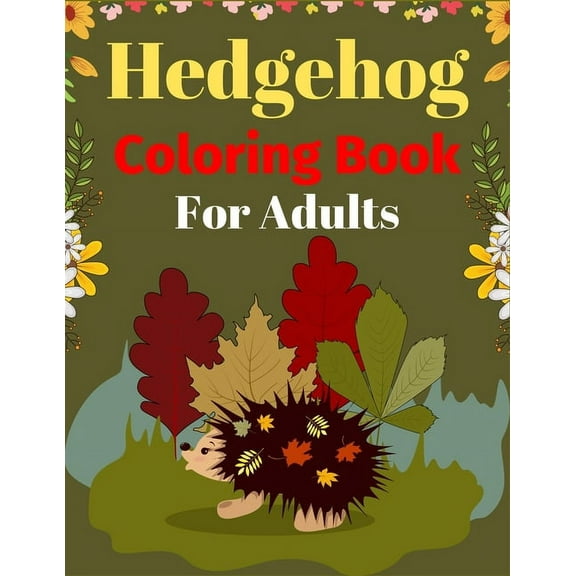 Hedgehog Coloring Book For Adults : Fun Hedgehogs Designs to Color for Creativity and Relaxation (Awesome gifts for Adults) (Paperback)