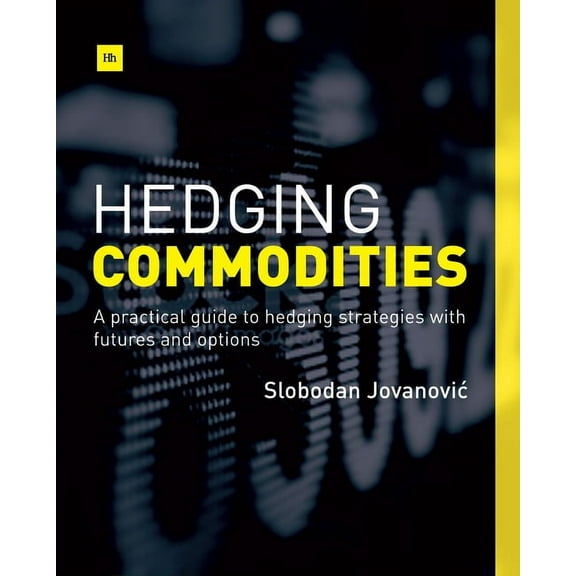 Hedging Commodities: A Practical Guide to Hedging Strategies with Futures and Options, (Paperback)