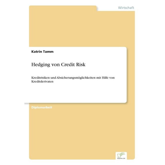 Hedging von Credit Risk: Kreditrisiken und Absicherungsmglichkeiten mit Hilfe von Kreditderivaten, (Paperback)