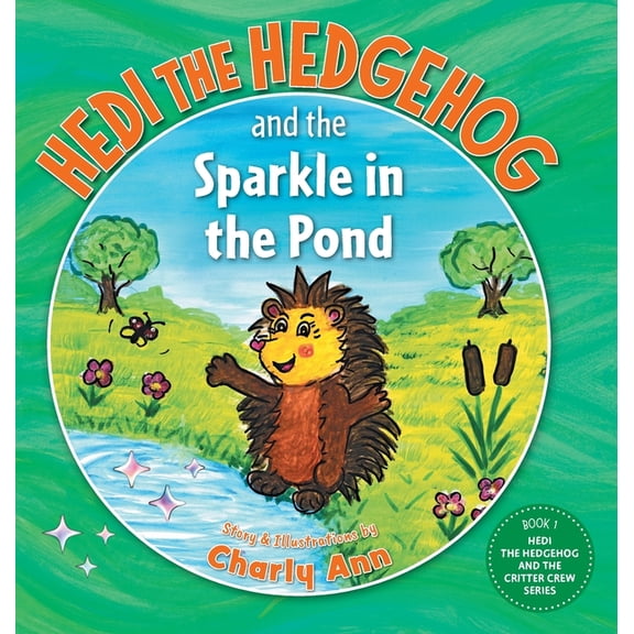 Hedi the Hedgehog and the Critter Crew Hedi the Hedgehog and the Sparkle in the Pond, (Hardcover)