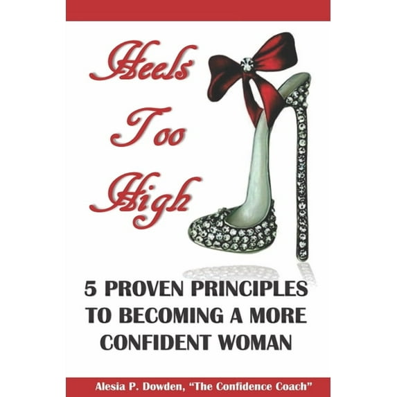 Heels Too High: 5 Proven Principles To Becoming A More Confident Woman Paperback
