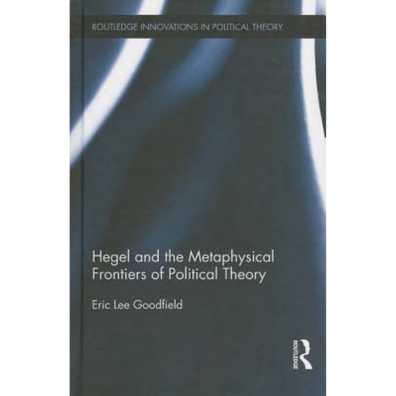 Pre-Owned Hegel and the Metaphysical Frontiers of Political Theory (Hardcover 9780415698474) by Eric Goodfield